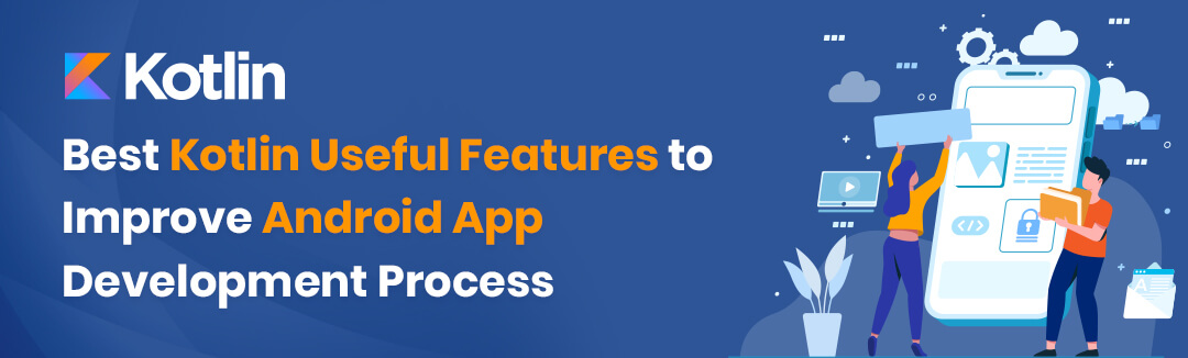 Best Kotlin Useful Features to Improve Android App Development Process